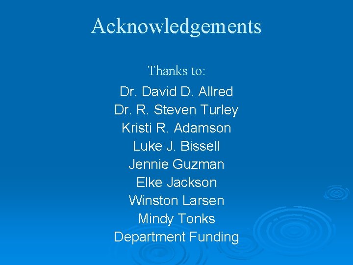 Acknowledgements Thanks to: Dr. David D. Allred Dr. R. Steven Turley Kristi R. Adamson
