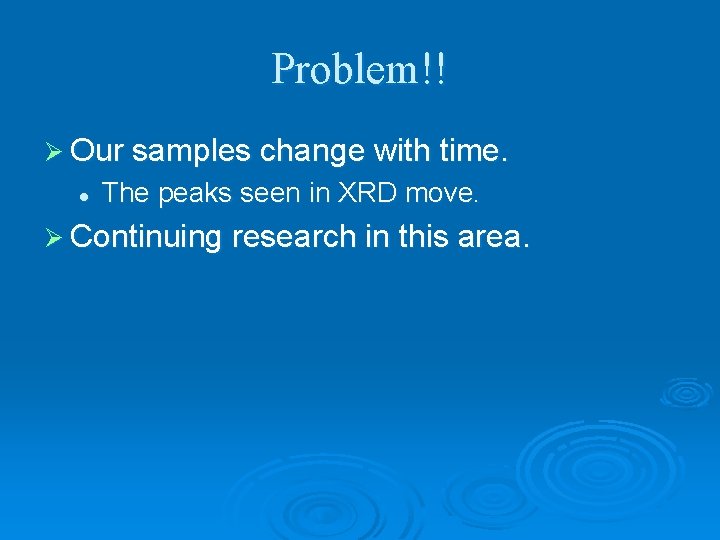 Problem!! Ø Our samples change with time. l The peaks seen in XRD move.