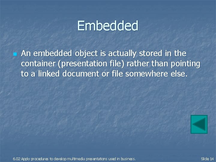 Embedded n An embedded object is actually stored in the container (presentation file) rather