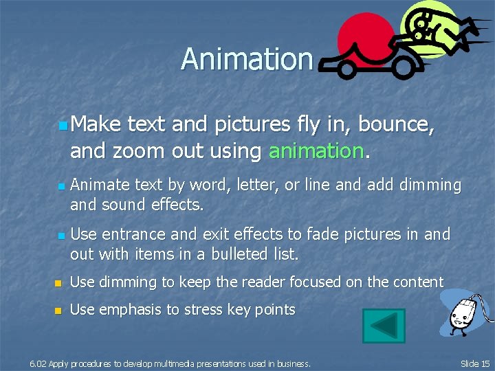 Animation n Make text and pictures fly in, bounce, and zoom out using animation.