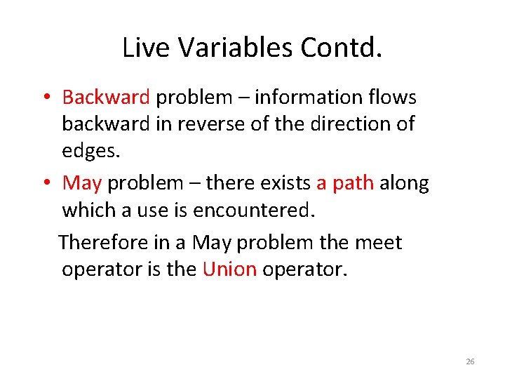 Live Variables Contd. • Backward problem – information flows backward in reverse of the