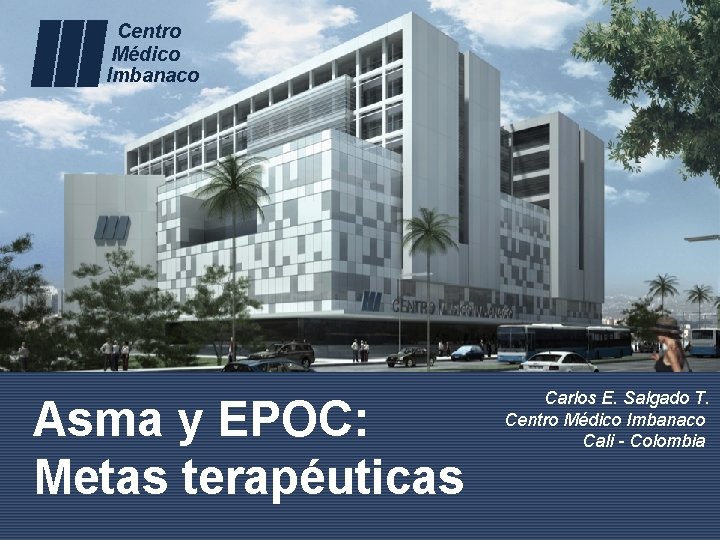 Centro Médico Imbanaco Asma y EPOC: Metas terapéuticas Carlos E. Salgado T. Centro Médico