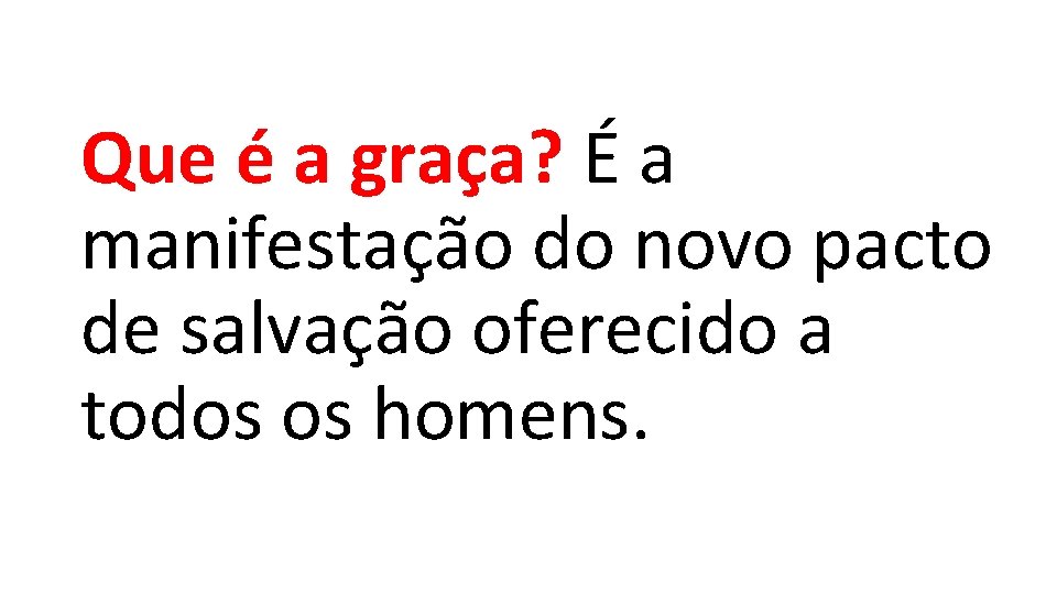 Que é a graça? É a manifestação do novo pacto de salvação oferecido a