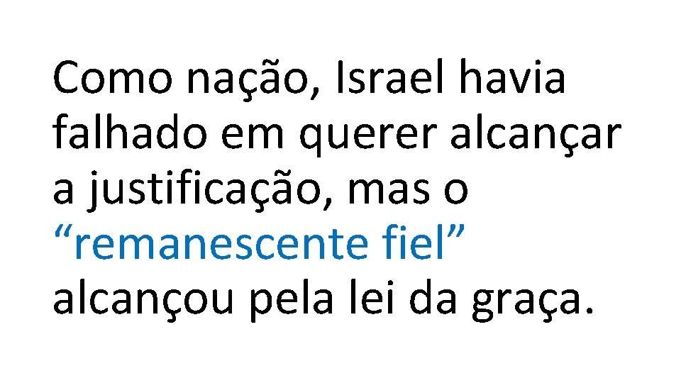 Como nação, Israel havia falhado em querer alcançar a justificação, mas o “remanescente fiel”