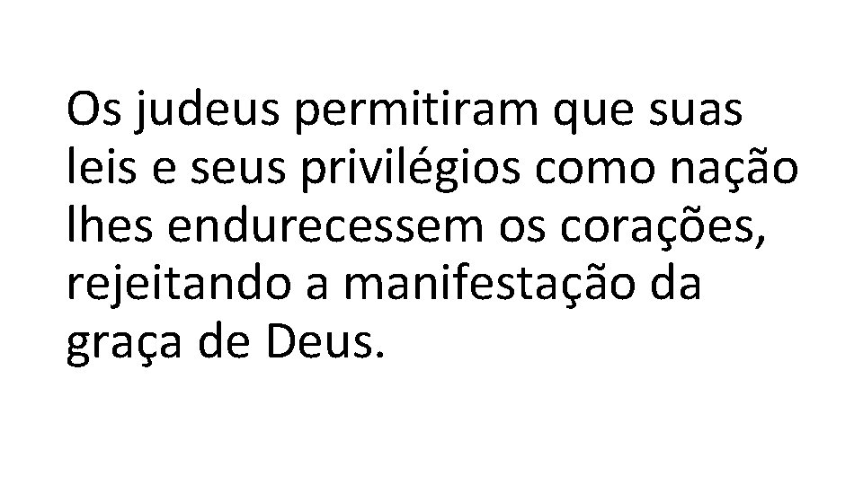 Os judeus permitiram que suas leis e seus privilégios como nação lhes endurecessem os