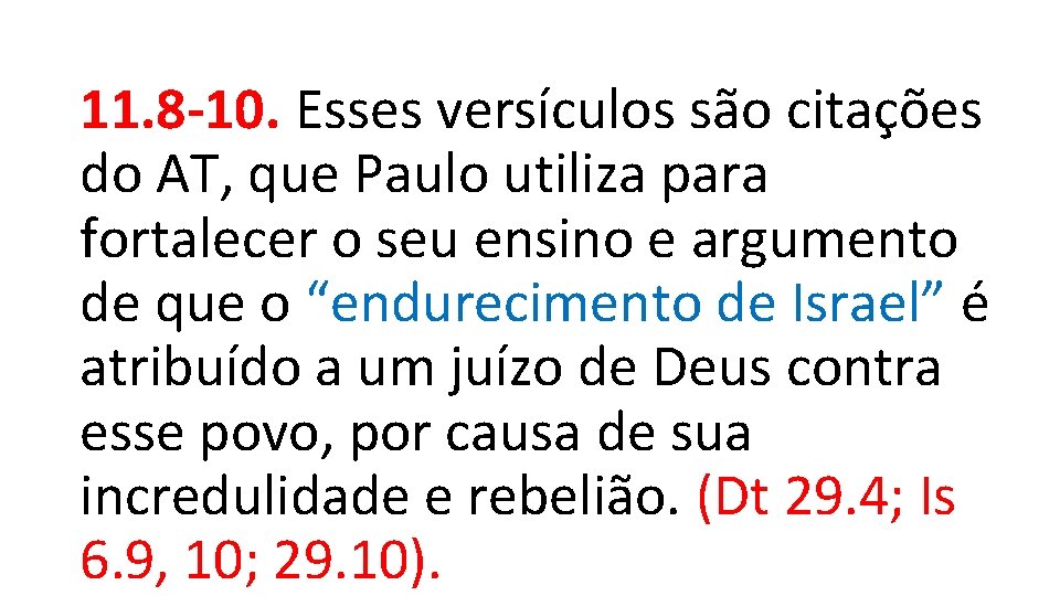 11. 8 -10. Esses versículos são citações do AT, que Paulo utiliza para fortalecer