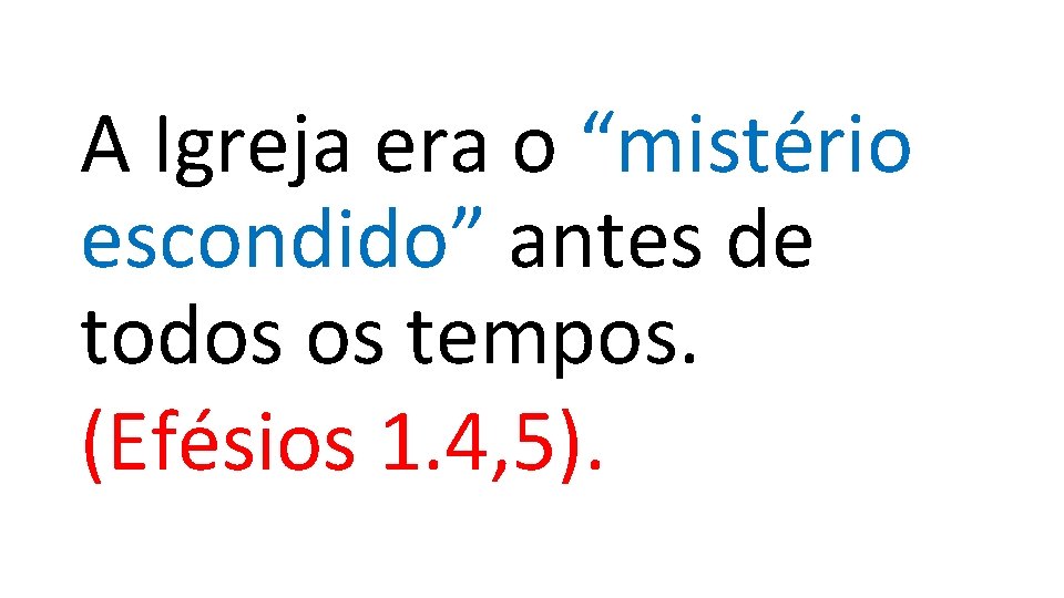 A Igreja era o “mistério escondido” antes de todos os tempos. (Efésios 1. 4,