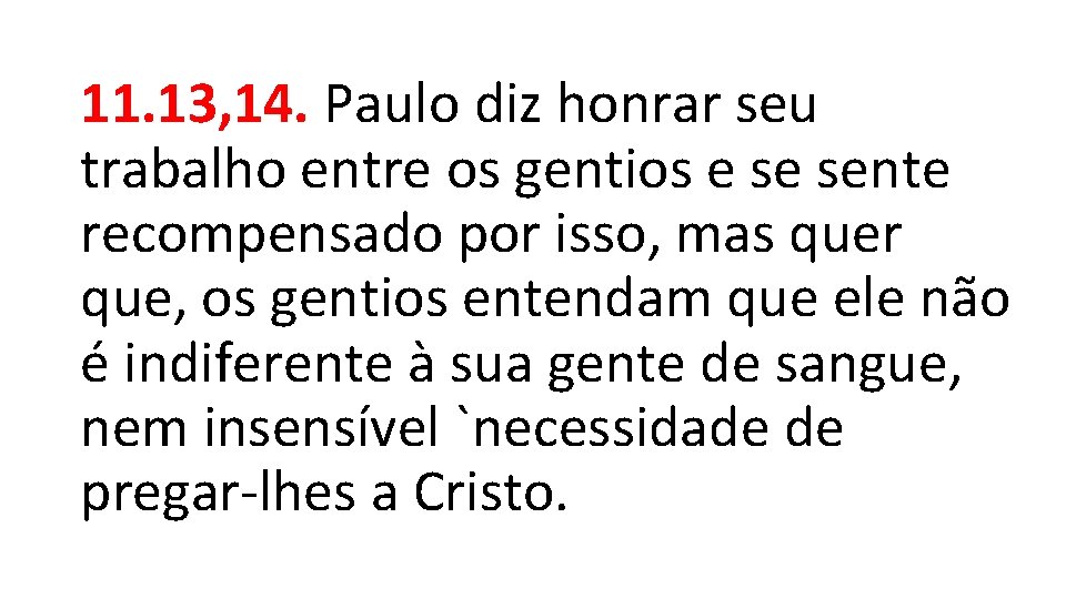 11. 13, 14. Paulo diz honrar seu trabalho entre os gentios e se sente