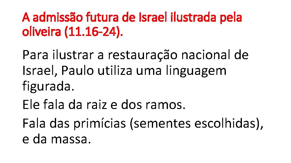 A admissão futura de Israel ilustrada pela oliveira (11. 16 -24). Para ilustrar a