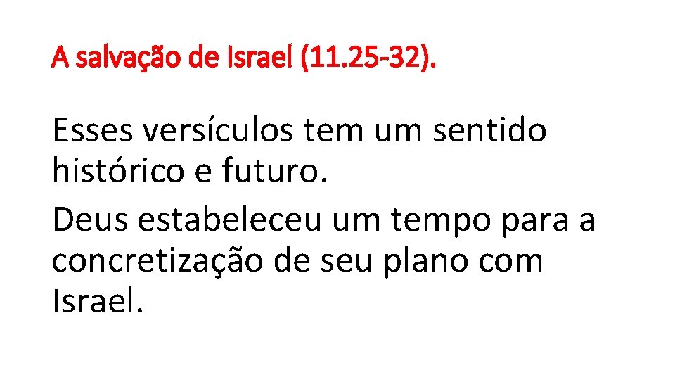 A salvação de Israel (11. 25 -32). Esses versículos tem um sentido histórico e