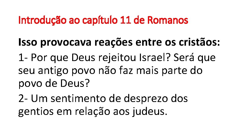 Introdução ao capítulo 11 de Romanos Isso provocava reações entre os cristãos: 1 -