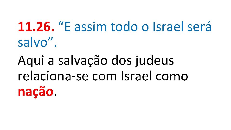 11. 26. “E assim todo o Israel será salvo”. Aqui a salvação dos judeus