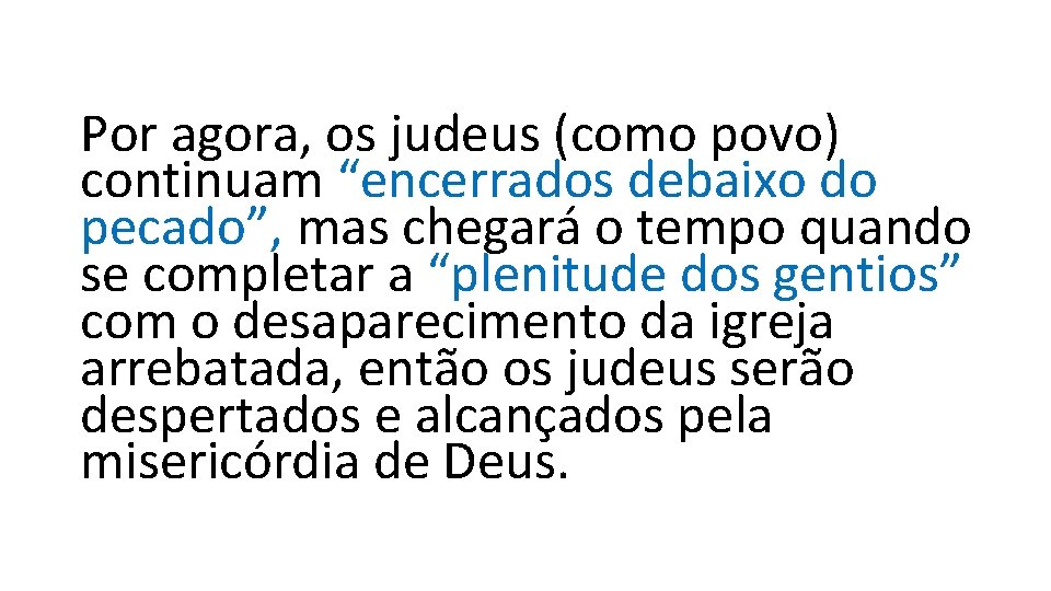 Por agora, os judeus (como povo) continuam “encerrados debaixo do pecado”, mas chegará o