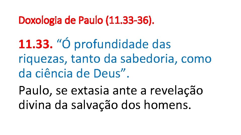 Doxologia de Paulo (11. 33 -36). 11. 33. “Ó profundidade das riquezas, tanto da