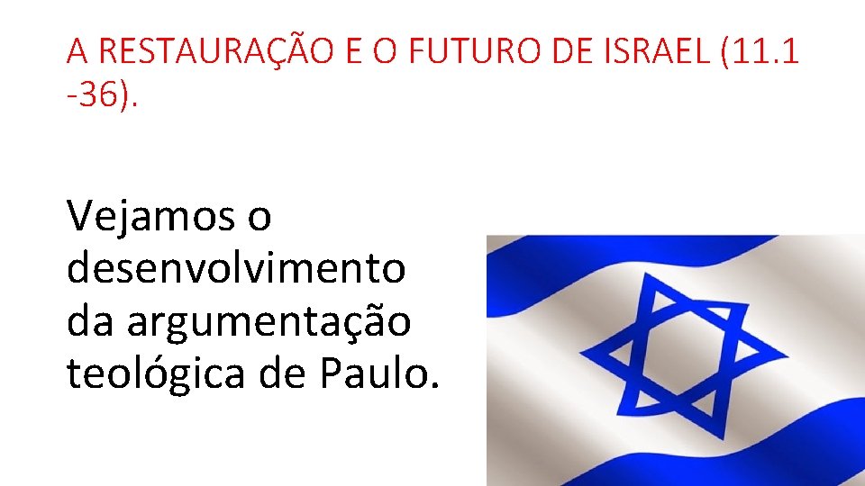 A RESTAURAÇÃO E O FUTURO DE ISRAEL (11. 1 -36). Vejamos o desenvolvimento da