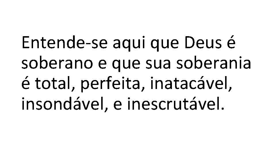 Entende-se aqui que Deus é soberano e que sua soberania é total, perfeita, inatacável,