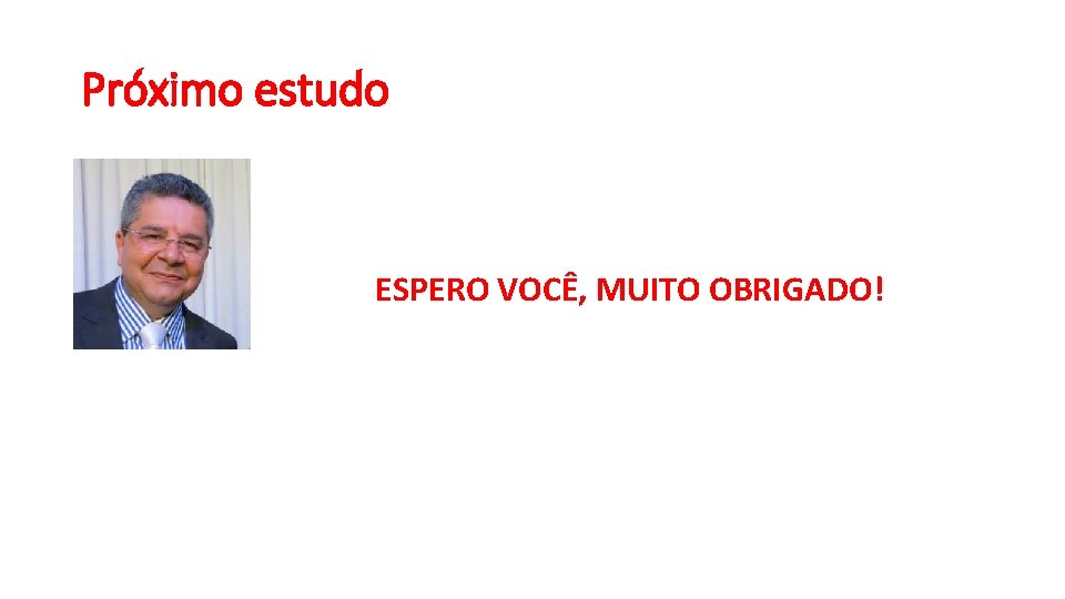 Próximo estudo ESPERO VOCÊ, MUITO OBRIGADO! 