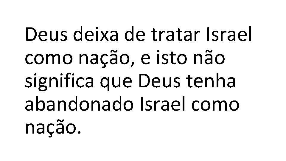 Deus deixa de tratar Israel como nação, e isto não significa que Deus tenha