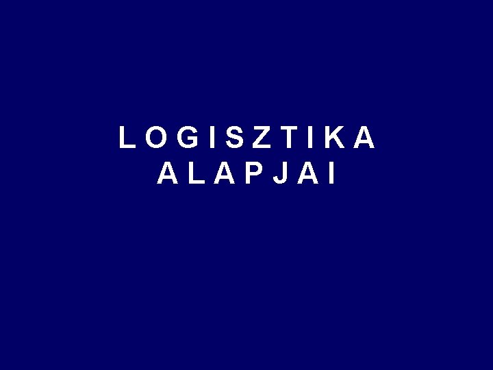 LOGISZTIKA ALAPJAI 