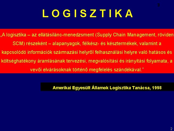 3 LOGISZTIKA „A logisztika – az ellátásilánc-menedzsment (Supply Chain Management, röviden SCM) részeként –