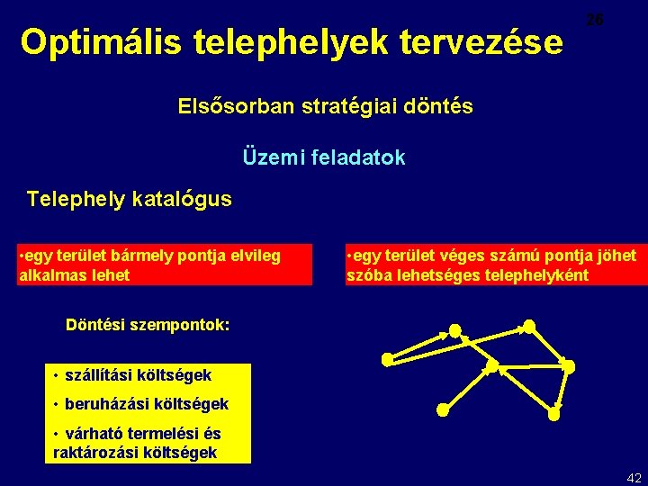 Optimális telephelyek tervezése 26 Elsősorban stratégiai döntés Üzemi feladatok Telephely katalógus • egy terület