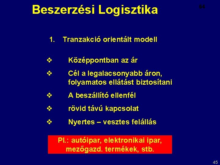 Beszerzési Logisztika 64 1. Tranzakció orientált modell v Középpontban az ár v Cél a