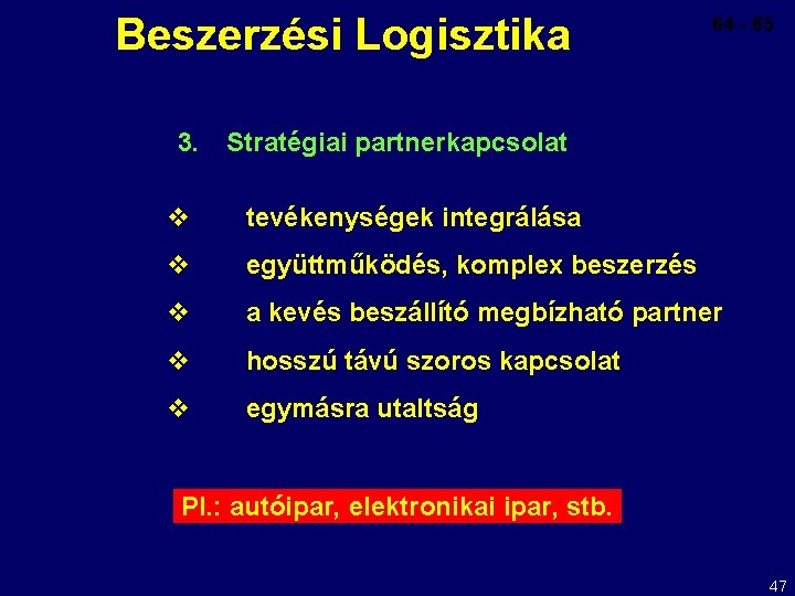 Beszerzési Logisztika 3. 64 - 65 Stratégiai partnerkapcsolat v tevékenységek integrálása v együttműködés, komplex