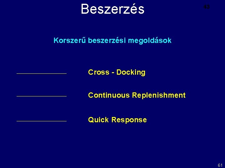 Beszerzés 43 Korszerű beszerzési megoldások Cross - Docking Continuous Replenishment Quick Response 61 