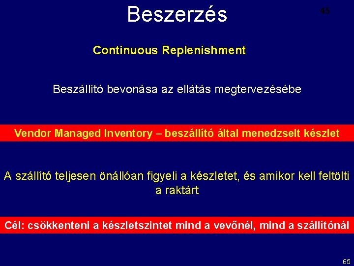 Beszerzés 45 Continuous Replenishment Beszállító bevonása az ellátás megtervezésébe Vendor Managed Inventory – beszállító