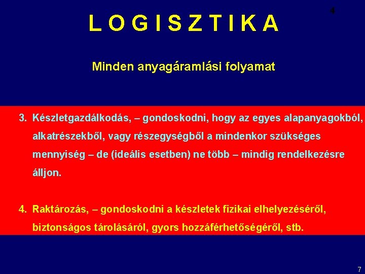 LOGISZTIKA 4 Minden anyagáramlási folyamat 3. Készletgazdálkodás, – gondoskodni, hogy az egyes alapanyagokból, alkatrészekből,