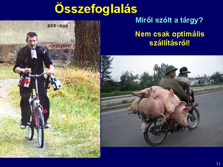 Összefoglalás Miről szólt a tárgy? Nem csak optimális szállításról! 71 