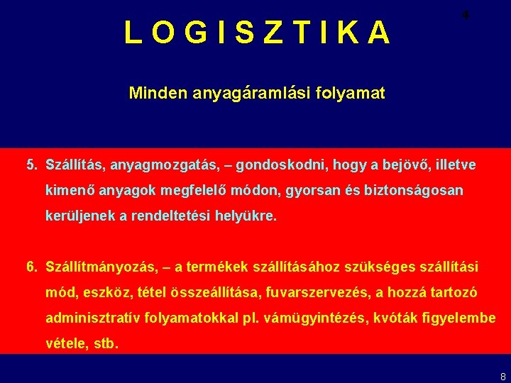 LOGISZTIKA 4 Minden anyagáramlási folyamat 5. Szállítás, anyagmozgatás, – gondoskodni, hogy a bejövő, illetve