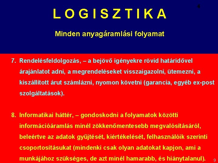 LOGISZTIKA 4 Minden anyagáramlási folyamat 7. Rendelésfeldolgozás, – a bejövő igényekre rövid határidővel árajánlatot