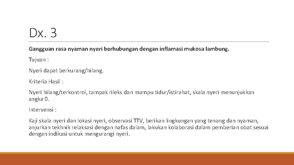 Dx. 3 Gangguan rasa nyaman nyeri berhubungan dengan inflamasi mukosa lambung. Tujuan : Nyeri