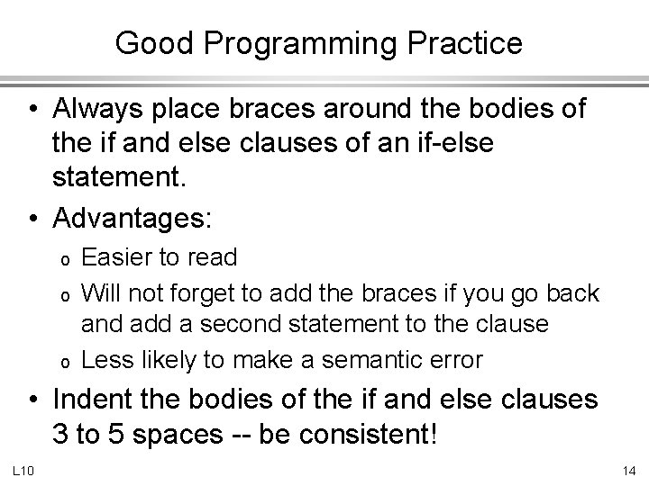 Good Programming Practice • Always place braces around the bodies of the if and