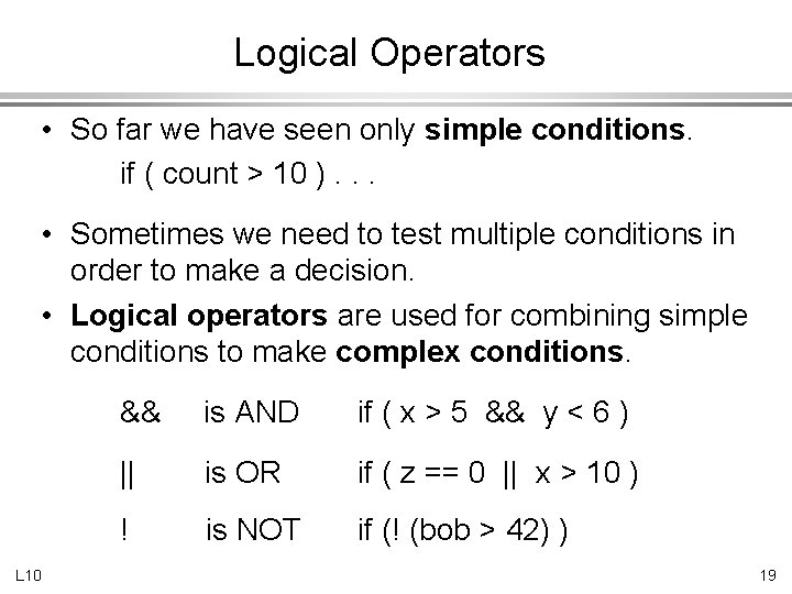 Logical Operators • So far we have seen only simple conditions. if ( count