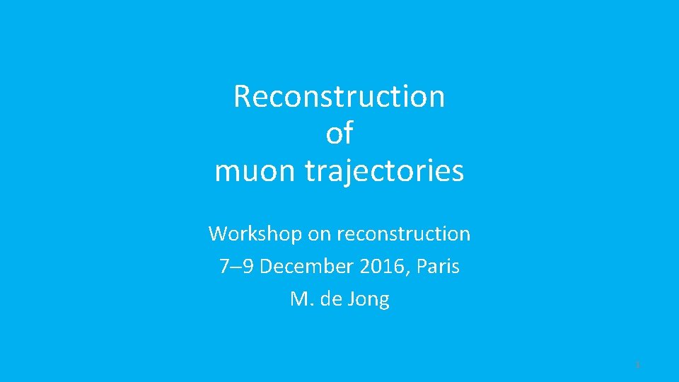 Reconstruction of muon trajectories Workshop on reconstruction 7 9 December 2016, Paris M. de