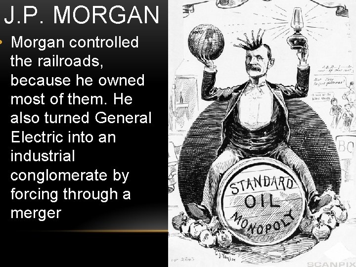 J. P. MORGAN • Morgan controlled the railroads, because he owned most of them.