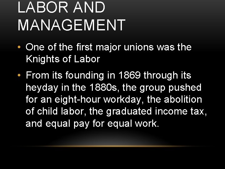 LABOR AND MANAGEMENT • One of the first major unions was the Knights of