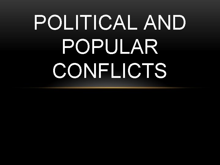 POLITICAL AND POPULAR CONFLICTS 