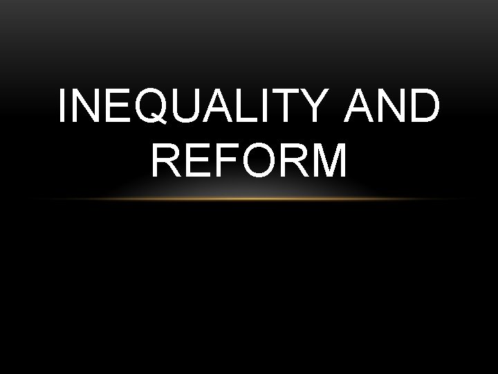 INEQUALITY AND REFORM 