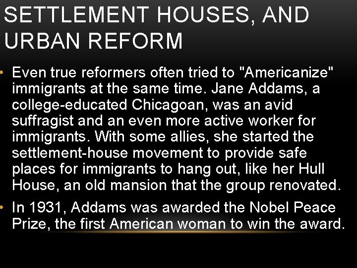 SETTLEMENT HOUSES, AND URBAN REFORM • Even true reformers often tried to "Americanize" immigrants