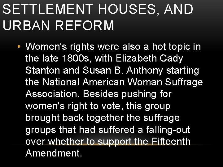 SETTLEMENT HOUSES, AND URBAN REFORM • Women's rights were also a hot topic in