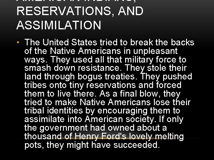 AMERICAN INDIANS, RESERVATIONS, AND ASSIMILATION • The United States tried to break the backs