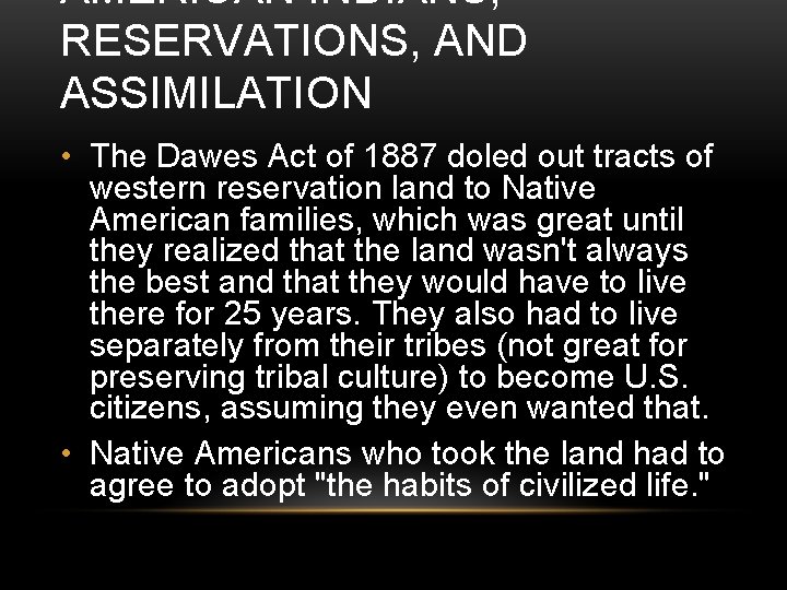 AMERICAN INDIANS, RESERVATIONS, AND ASSIMILATION • The Dawes Act of 1887 doled out tracts