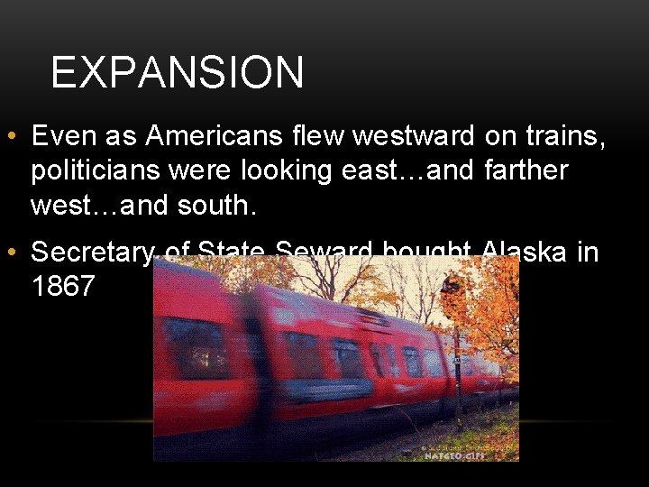 EXPANSION • Even as Americans flew westward on trains, politicians were looking east…and farther