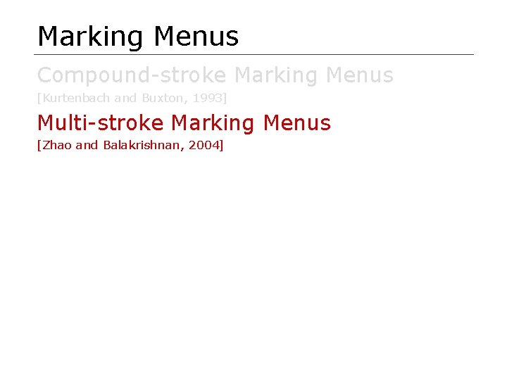 Marking Menus Compound-stroke Marking Menus [Kurtenbach and Buxton, 1993] Multi-stroke Marking Menus [Zhao and