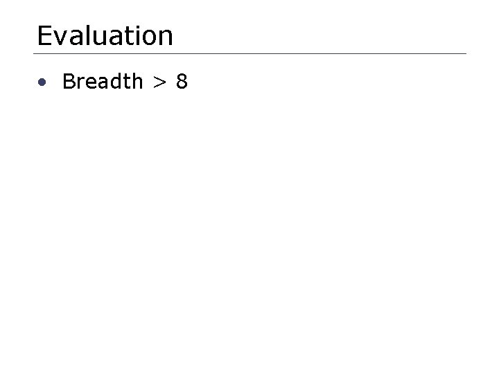 Evaluation • Breadth > 8 