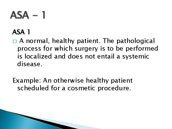 ASA - 1 ASA 1 � A normal, healthy patient. The pathological process for