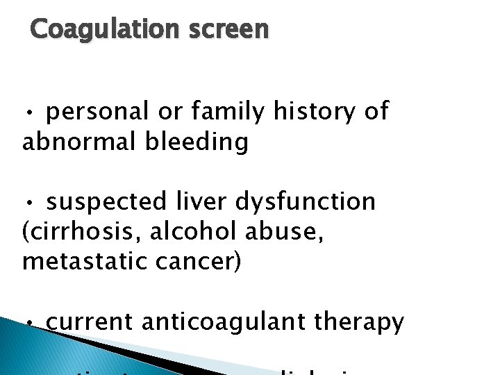 Coagulation screen • personal or family history of abnormal bleeding • suspected liver dysfunction
